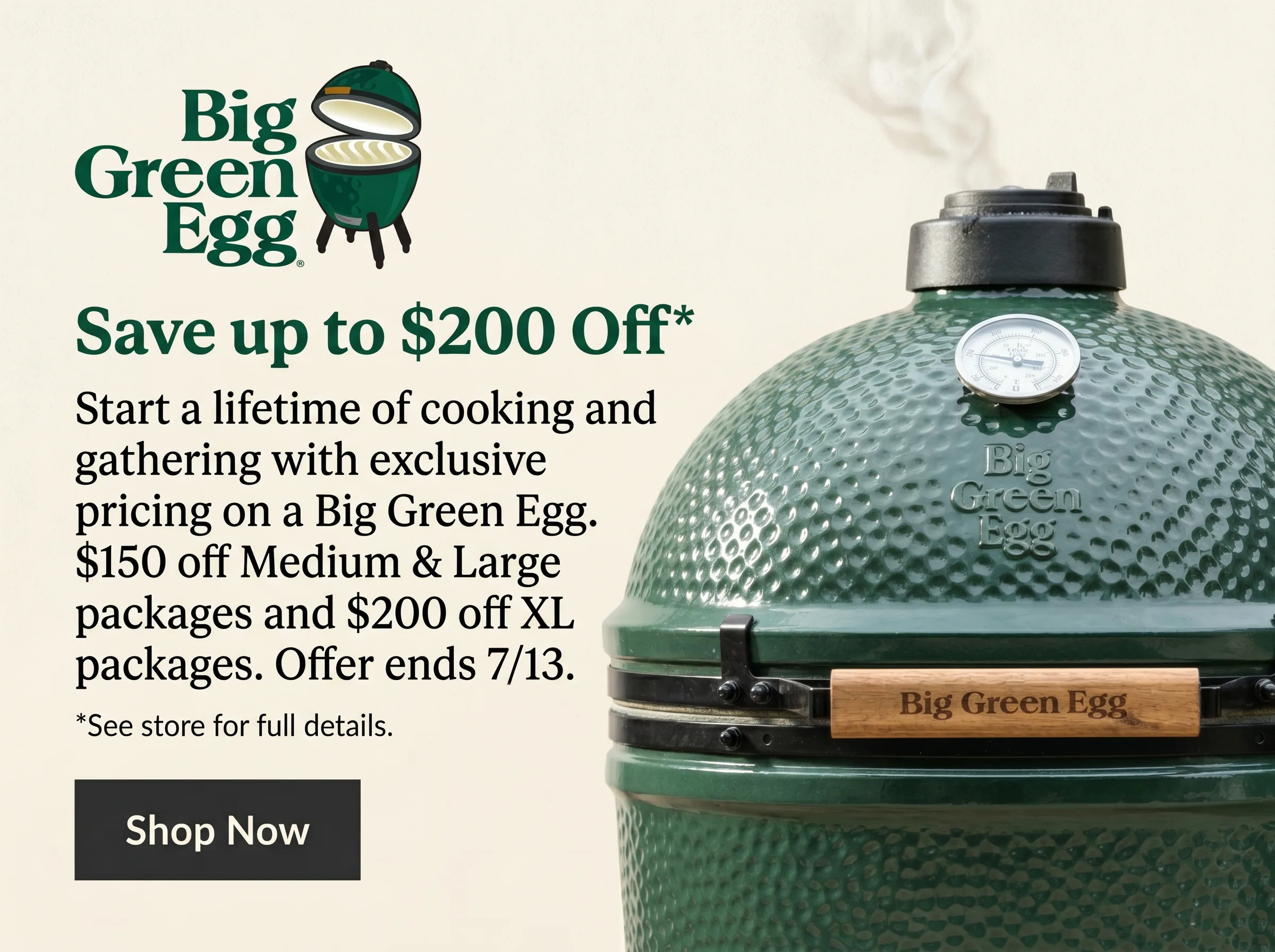 Big Green Egg ad with logo and Save up to $200 Off text alongside a close up of a green ceramic kamado grill dome with thermometer, wooden handle, and light smoke
