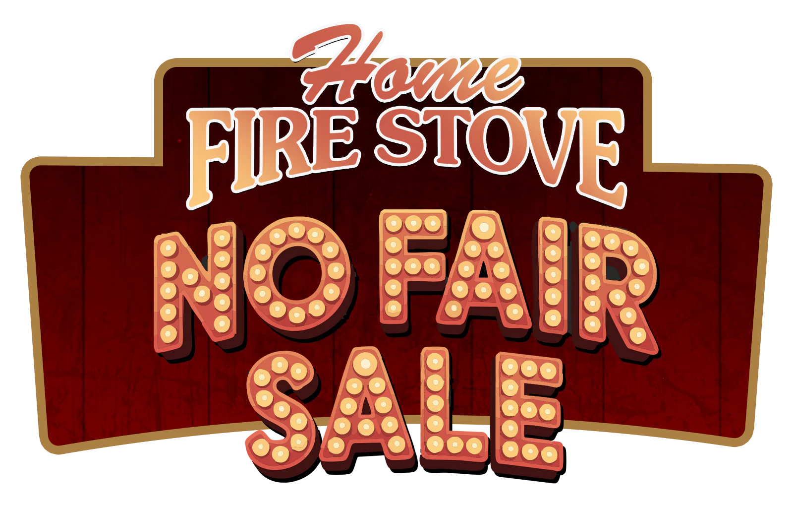 Red and brown retro-styled sign with the words Home Fire Stove above large, lightbulb-bordered letters spelling No Fair Sale.